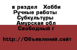  в раздел : Хобби. Ручные работы » Субкультуры . Амурская обл.,Свободный г.